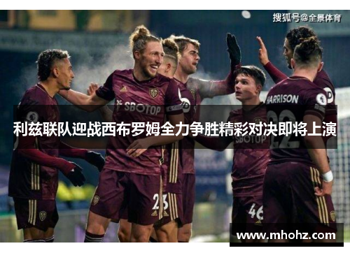 利兹联队迎战西布罗姆全力争胜精彩对决即将上演