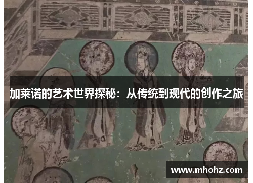 加莱诺的艺术世界探秘：从传统到现代的创作之旅