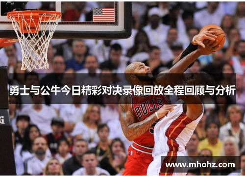 勇士与公牛今日精彩对决录像回放全程回顾与分析