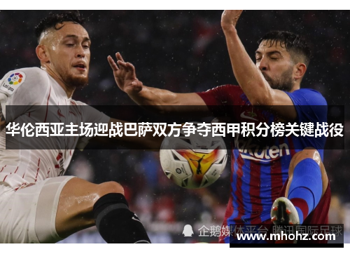 华伦西亚主场迎战巴萨双方争夺西甲积分榜关键战役