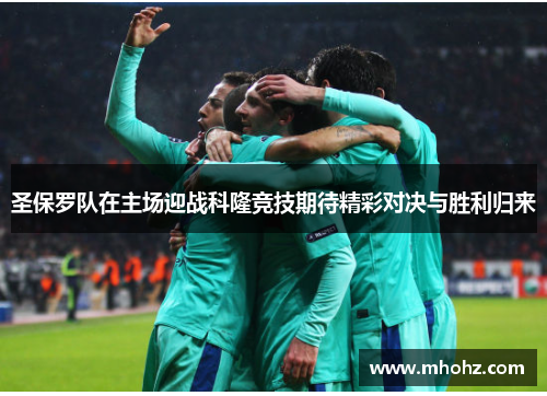 圣保罗队在主场迎战科隆竞技期待精彩对决与胜利归来