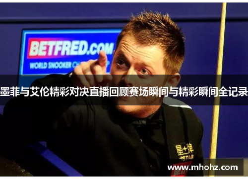 墨菲与艾伦精彩对决直播回顾赛场瞬间与精彩瞬间全记录