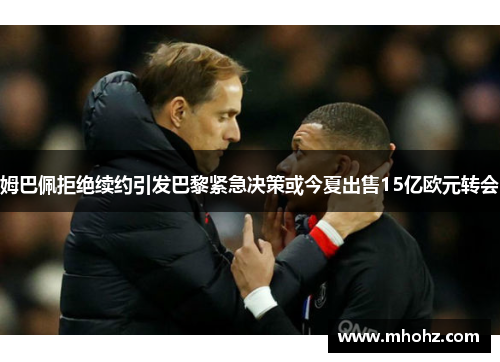姆巴佩拒绝续约引发巴黎紧急决策或今夏出售15亿欧元转会