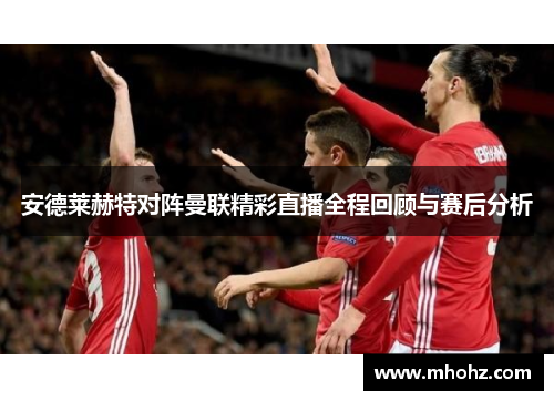 安德莱赫特对阵曼联精彩直播全程回顾与赛后分析