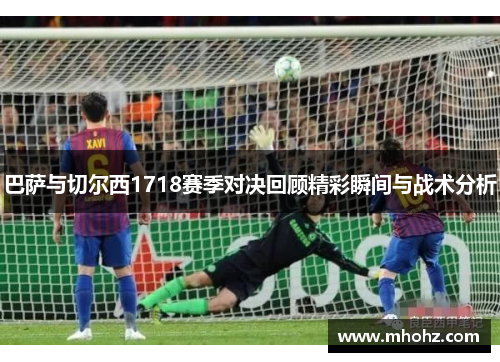 巴萨与切尔西1718赛季对决回顾精彩瞬间与战术分析
