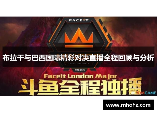 布拉干与巴西国际精彩对决直播全程回顾与分析