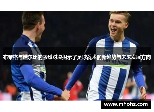 布莱格与诺尔比的激烈对决揭示了足球战术的新趋势与未来发展方向