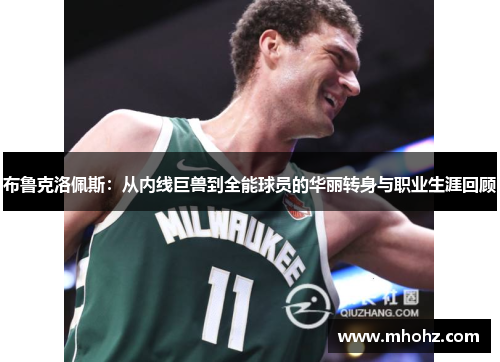布鲁克洛佩斯：从内线巨兽到全能球员的华丽转身与职业生涯回顾
