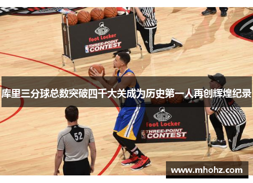 库里三分球总数突破四千大关成为历史第一人再创辉煌纪录