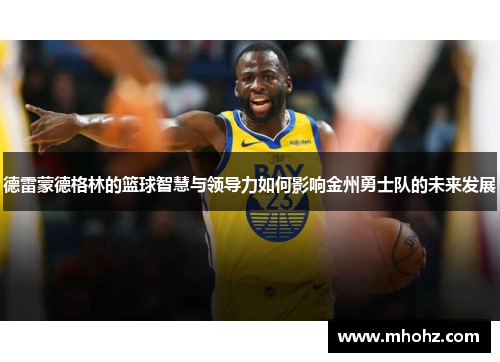 德雷蒙德格林的篮球智慧与领导力如何影响金州勇士队的未来发展