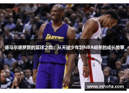 德马尔德罗赞的篮球之路：从天赋少年到NBA明星的成长故事