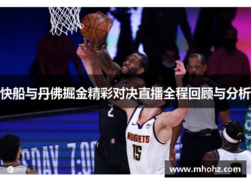 快船与丹佛掘金精彩对决直播全程回顾与分析