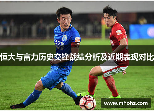 恒大与富力历史交锋战绩分析及近期表现对比