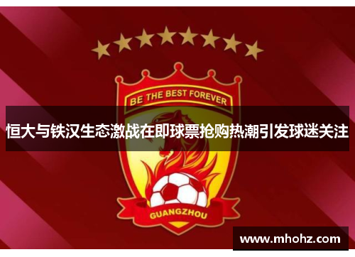 恒大与铁汉生态激战在即球票抢购热潮引发球迷关注