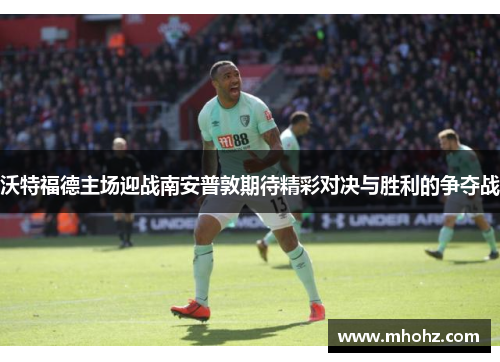 沃特福德主场迎战南安普敦期待精彩对决与胜利的争夺战