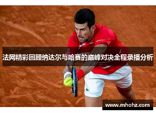 法网精彩回顾纳达尔与哈赛的巅峰对决全程录播分析